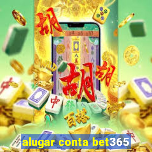 alugar conta bet365